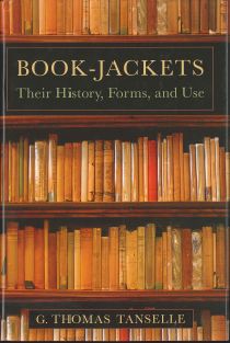 Book-Jackets: Their Theory, Forms and Use. G Thomas Tanselle. 2011