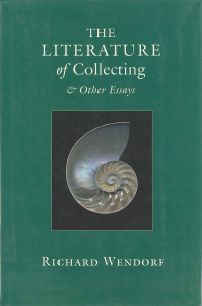The Literature of Collecting and Other Essays. Richard Wendorf. 2008