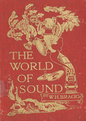 The world of sound: six lectures delivered before a juvenile auditory at the Royal Institution, Christmas 1919, William Bragg, 1920