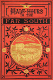 Half Hours in the Far South: the people and scenery of the tropics.  The Half Hour Library of travel nature and science for young readers. 1883